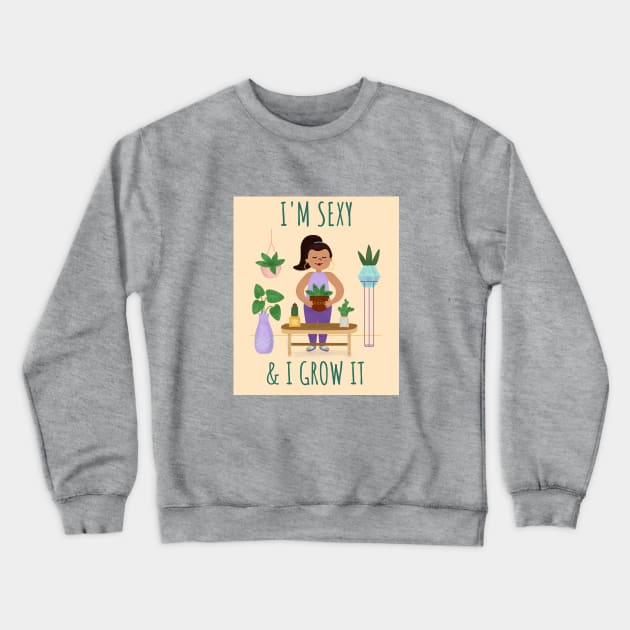 I'm Sexy and I Grow It Funny Plant Lady Pun Play on Words Crewneck Sweatshirt by MOP tees